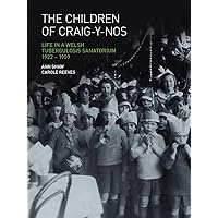 The Children of Craig-Y-Nos: Life in a Welsh Tuberculosis Sanatorium, 1922-1959 The Children of Craig-Y-Nos: Life in a Welsh Tuberculosis Sanatorium, 1922-1959 Paperback