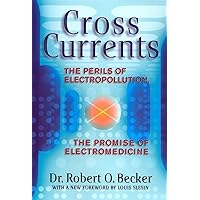 Cross Currents: The Perils of Electropollution, the Promise of Electromedicine Cross Currents: The Perils of Electropollution, the Promise of Electromedicine Paperback Hardcover