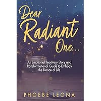 Dear Radiant One: An Emotional Recovery Story and Transformational Guide to Embody the Dance of Life