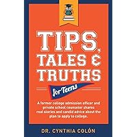 Tips, Tales, & Truths For Teens: A former college admission officer and private school counselor shares real stories and candid advice about the plan to apply for college Tips, Tales, & Truths For Teens: A former college admission officer and private school counselor shares real stories and candid advice about the plan to apply for college Paperback Kindle
