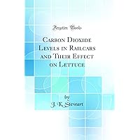 Carbon Dioxide Levels in Railcars and Their Effect on Lettuce (Classic Reprint) Carbon Dioxide Levels in Railcars and Their Effect on Lettuce (Classic Reprint) Hardcover Paperback