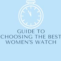Guide To Choosing The Best Women's Watch