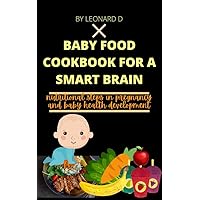 BABY FOOD COOKBOOK FOR A SMART BRAIN: NUTRITIONAL STEPS IN PREGNANCY AND BABY HEALTH DEVELOPMENT BABY FOOD COOKBOOK FOR A SMART BRAIN: NUTRITIONAL STEPS IN PREGNANCY AND BABY HEALTH DEVELOPMENT Kindle Paperback