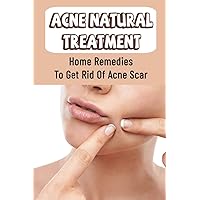Acne Natural Treatment: Home Remedies To Get Rid Of Acne Scar