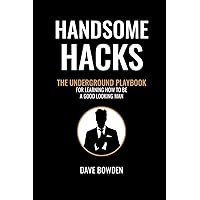 Handsome Hacks: The Underground Playbook for Learning How to Be a Good-Looking Man