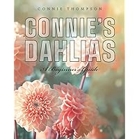 Connie's Dahlias: A Beginner's Guide Connie's Dahlias: A Beginner's Guide Paperback Kindle Hardcover