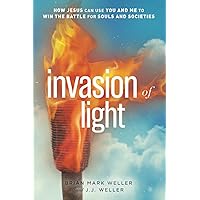 Invasion of Light: How Jesus Can Use You and Me to Win the Battle for Souls and Societies Invasion of Light: How Jesus Can Use You and Me to Win the Battle for Souls and Societies Paperback Kindle Hardcover