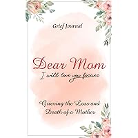 Dear Mom Will Love You Forever Grief Journal - Grieving the Loss and Death of a Mother: Beautiful Red Flowers and Light Design