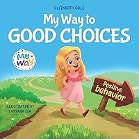 My Way to Good Choices: Children’s Book about Positive Behavior and Understanding Consequences that Teaches Kids to Choose, Take Responsibility, ... (My way: Social Emotional Books for Kids) My Way to Good Choices: Children’s Book about Positive Behavior and Understanding Consequences that Teaches Kids to Choose, Take Responsibility, ... (My way: Social Emotional Books for Kids) Paperback Kindle Hardcover