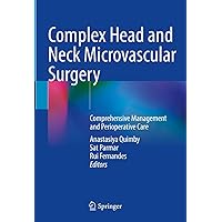 Complex Head and Neck Microvascular Surgery: Comprehensive Management and Perioperative Care Complex Head and Neck Microvascular Surgery: Comprehensive Management and Perioperative Care Kindle Hardcover