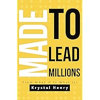 Made To Lead Millions: From What If To What Is! Made To Lead Millions: From What If To What Is! Kindle Hardcover Paperback