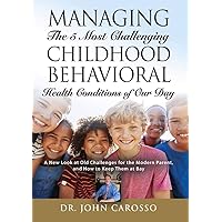 Managing The 5 Most Challenging Childhood Behavioral Health Conditions Of Our Day: A New Look at Old Challenges for the Modern Parent, and How to Keep Them at Bay Managing The 5 Most Challenging Childhood Behavioral Health Conditions Of Our Day: A New Look at Old Challenges for the Modern Parent, and How to Keep Them at Bay Kindle Paperback