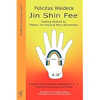 Jin Shin Fee: Healing Method by Master Jiro Murai and Mary Burmeister. Guide to Quick Aid and Healing from A - Z Through the Laying on of Hands Jin Shin Fee: Healing Method by Master Jiro Murai and Mary Burmeister. Guide to Quick Aid and Healing from A - Z Through the Laying on of Hands Paperback Kindle