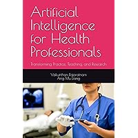Artificial Intelligence for Health Professionals: Transforming Practice, Teaching, and Research Artificial Intelligence for Health Professionals: Transforming Practice, Teaching, and Research Paperback Kindle