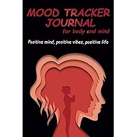 Mood Tracker Journal for Body and Mind: A Emotional Self Care Diary Where You Can Track Your Health, Mood, Activities, Important Events and Establish Priorities Goals