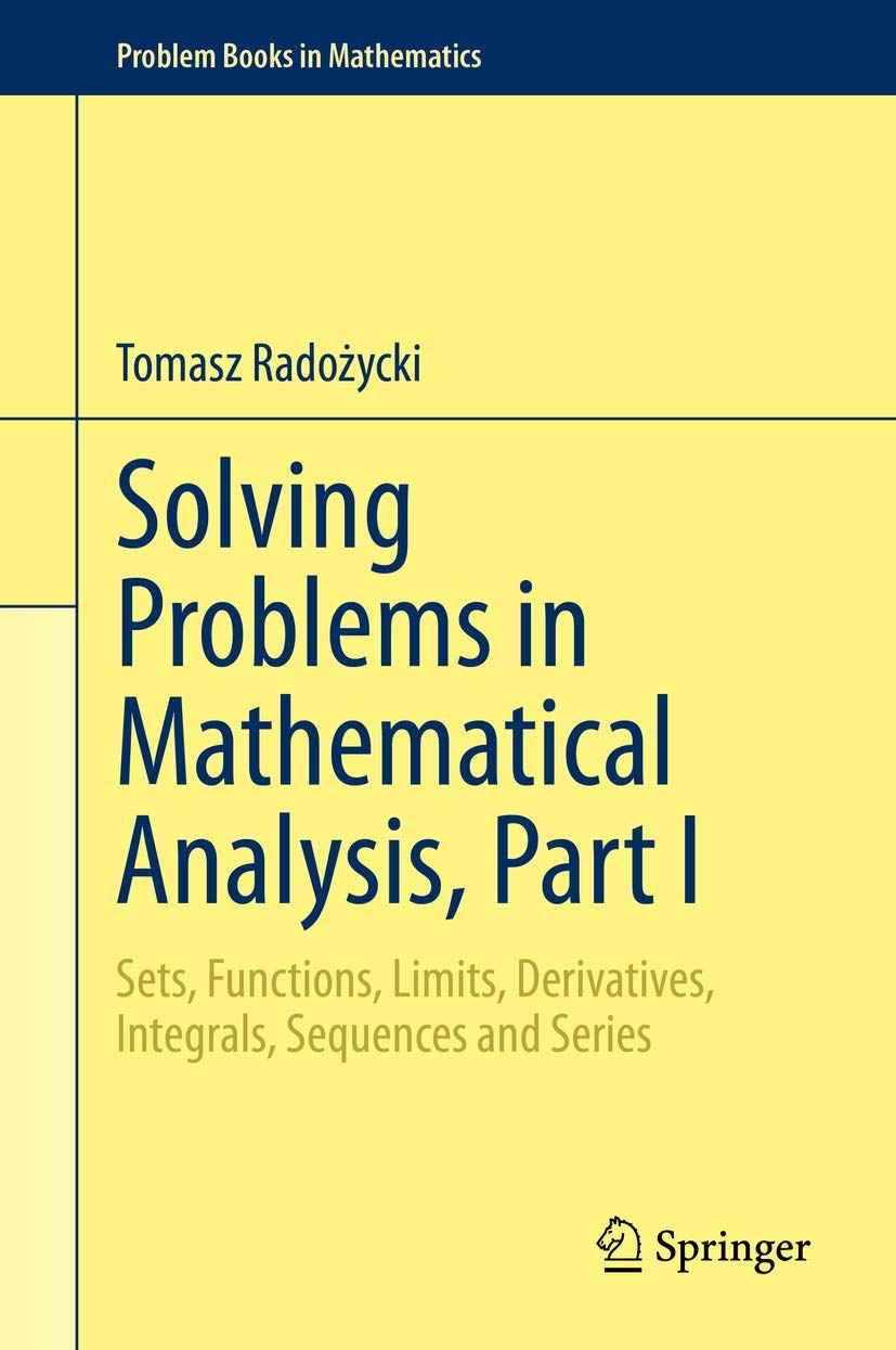 Solving Problems in Mathematical Analysis, Part I: Sets, Functions, Limits, Derivatives, Integrals, Sequences and Series (Problem Books in Mathemat...