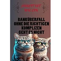 ARBEIT IST WIE EIN BANKÜBERFALL OHNE DIE RICHTIGEN KOMPLIZEN GEHT ES NICHT: Das lustige Abschiedsgeschenk für Kollegen zum Jobwechsel (German Edition)