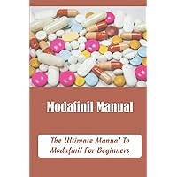 Modafinil Manual: The Ultimate Manual To Modafinil For Beginners