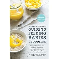 The Pediatrician's Guide to Feeding Babies and Toddlers: Practical Answers To Your Questions on Nutrition, Starting Solids, Allergies, Picky Eating, and More (For Parents, By Parents) The Pediatrician's Guide to Feeding Babies and Toddlers: Practical Answers To Your Questions on Nutrition, Starting Solids, Allergies, Picky Eating, and More (For Parents, By Parents) Paperback Kindle Spiral-bound