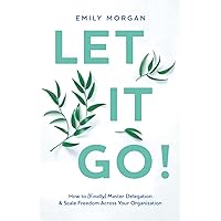 Let It Go!: How to (Finally) Master Delegation & Scale Freedom Across Your Organization Let It Go!: How to (Finally) Master Delegation & Scale Freedom Across Your Organization Paperback Audible Audiobook Kindle Hardcover