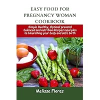 EASY FOOD FOR PREGNANCY WOMAN COOKBOOK : Simple Healthy, Optimal prenatal balanced and nutrition Recipes meal plan to Nourishing your body and safe birth EASY FOOD FOR PREGNANCY WOMAN COOKBOOK : Simple Healthy, Optimal prenatal balanced and nutrition Recipes meal plan to Nourishing your body and safe birth Kindle Paperback