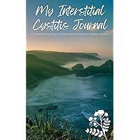 My Interstitial Cystitis Journal: Complete with food logs, symptom trackers, and daily/weekly reflections