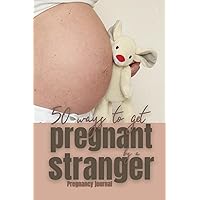 50 Ways to Get Pregnant by a Stranger. Pregnancy journal: Gag gift, 100 pages lined notebook. Funny prank notebook. Funny cover. (Gag gifts)