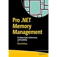 Pro .NET Memory Management: For Better Code, Performance, and Scalability Pro .NET Memory Management: For Better Code, Performance, and Scalability Kindle Paperback