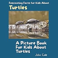 A Picture Book for Kids About Turtles: Fascinating Facts for Kids About Turtles (Fascinating Facts About Animals: Childrens Picture Books About Animals)