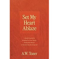 Set My Heart Ablaze: A Guided Journal for Breaking Free from Apathy, Fueling Holy Hunger, and Encountering the Living God: With Selected Readings from ... the Holy, The Root of the Righteous and more Set My Heart Ablaze: A Guided Journal for Breaking Free from Apathy, Fueling Holy Hunger, and Encountering the Living God: With Selected Readings from ... the Holy, The Root of the Righteous and more Paperback Kindle