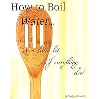 How to boil water... 'N a little bit of everything else! How to boil water... 'N a little bit of everything else! Paperback