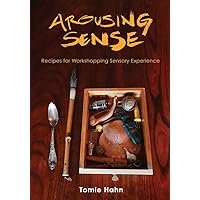 Arousing Sense: Recipes for Workshopping Sensory Experience Arousing Sense: Recipes for Workshopping Sensory Experience Paperback Kindle Hardcover