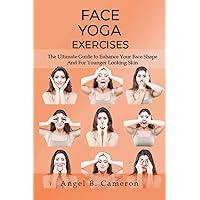 Face Yoga Exercises: The Ultimate Guide to Enhance Your Face Shape And For Younger Looking Skin Face Yoga Exercises: The Ultimate Guide to Enhance Your Face Shape And For Younger Looking Skin Paperback Kindle