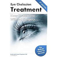 Eye Chalazion: How To Remove Without Surgery: My personal experience and the methods I used for success (Chalazions, Styes, Cysts: Eye treatment at home without surgery) Eye Chalazion: How To Remove Without Surgery: My personal experience and the methods I used for success (Chalazions, Styes, Cysts: Eye treatment at home without surgery) Paperback