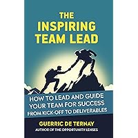 The Inspiring Team Lead: How to Lead and Guide Your Team for Success from Kick-off to Deliverables (Leadership & Project Management) The Inspiring Team Lead: How to Lead and Guide Your Team for Success from Kick-off to Deliverables (Leadership & Project Management) Kindle Hardcover Paperback