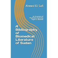A Bibliography of Biomedical Literature of Sudan: An Inventory of Psychiatry Featuring Tigani & Baasher (Bibliographies of Sudanese Medicine) A Bibliography of Biomedical Literature of Sudan: An Inventory of Psychiatry Featuring Tigani & Baasher (Bibliographies of Sudanese Medicine) Paperback Kindle