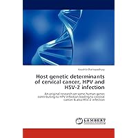 Host genetic determinants of cervical cancer, HPV and HSV-2 infection: An original research on some human genes contributing to HPV infection leading to cervical cancer & also HSV-2 infection Host genetic determinants of cervical cancer, HPV and HSV-2 infection: An original research on some human genes contributing to HPV infection leading to cervical cancer & also HSV-2 infection Paperback