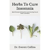 Herbs To Cure Insomnia: Quick Remedy And Cure For Insomnia Using Natural Herbs That Works