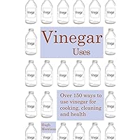 Vinegar uses: over 150 ways to use vinegar for cooking, cleaning and health Vinegar uses: over 150 ways to use vinegar for cooking, cleaning and health Paperback Kindle