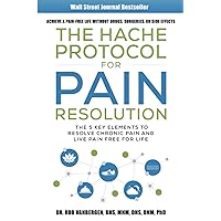 The Hache Protocol For Pain Resolution: The 5 Key Elements to Resolve Chronic Pain & Live Pain Free for Life The Hache Protocol For Pain Resolution: The 5 Key Elements to Resolve Chronic Pain & Live Pain Free for Life Paperback Kindle Hardcover