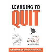 Learning to Quit: How to Stop Smoking and Live Free of Nicotine Addiction Learning to Quit: How to Stop Smoking and Live Free of Nicotine Addiction Paperback Kindle