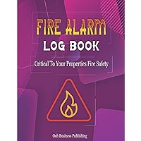 Fire Alarm Log Book: Great A4 Fire Safety Log Book To Record Regular Important Fire Alarm Checks For Health And Safety Compliances, So Helpful In Homes, Landlords, Businesses, Schools, Etc.
