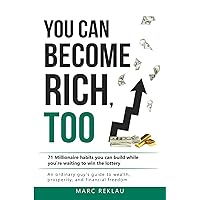 You can become rich, too: 71 Millionaire habits you can build while you're waiting to win the lottery. An ordinary guy’s guide to wealth, prosperity and financial freedom