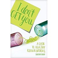 I Don't Get You: A Guide to Healthy Conversations I Don't Get You: A Guide to Healthy Conversations Paperback Kindle