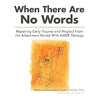 When There Are No Words: Repairing Early Trauma and Neglect From the Attachment Period With EMDR Therapy