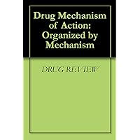 Drug Mechanism of Action: Organized by Mechanism Drug Mechanism of Action: Organized by Mechanism Kindle