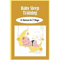 Baby Sleep Training: A Course In 7 Days
