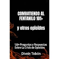 COMBATIENDO AL FENTANILO 101+ y otros opioides: 120+ Preguntas y Respuuestas sobre La Crisis de Opioides (Spanish Edition)