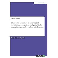 Glaucoma. Causas de la enfermedad, métodos de prevención y el papel de las campañas nacionales en la sensibilización (Spanish Edition)