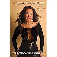 The Grace of Cancer: Lessons in Humility and Greatness The Grace of Cancer: Lessons in Humility and Greatness Paperback Kindle Hardcover